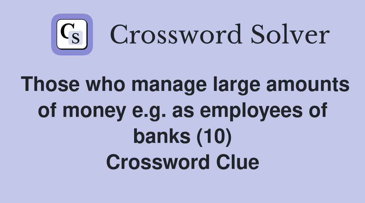 Those who manage large amounts of money e.g. as employees of banks (10